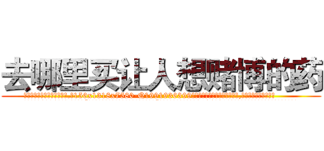 去哪里买让人想赌博的药 (去哪里买让人想赌博的药【电.话156x1318x7580-Q1991936399鑫宏药业】我们做的是长期生意,靠的是老客户长期支持
参考消息网2月20日报道 韩媒称，“剩女多、离婚率高的城市，房价一定会上涨。”这是中国经济学家金岩石2016年12月参加在上海举行的房地产相关论坛时说的话。
)