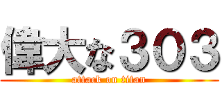 偉大な３０３ (attack on titan)