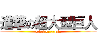 進撃の超大型巨人 (attack on oogata)