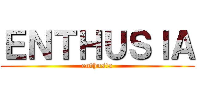 ＥＮＴＨＵＳＩＡ (enthusia)
