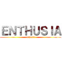 ＥＮＴＨＵＳＩＡ (enthusia)