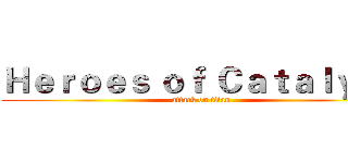 Ｈｅｒｏｅｓ ｏｆ Ｃａｔａｌｙｓｔ (attack on titan)