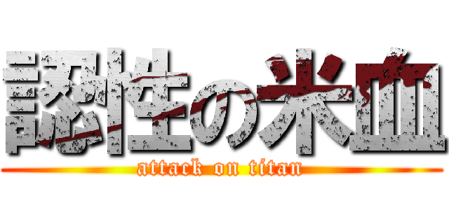 認性の米血 (attack on titan)