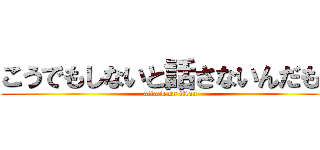 こうでもしないと話さないんだもん (attack on titan)