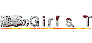 進撃のＧｉｒｌ\'ｓ．Ｔ (Sudden  Attack)