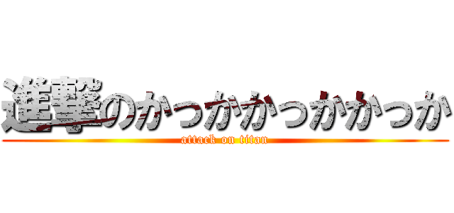 進撃のかっかかっかかっか (attack on titan)