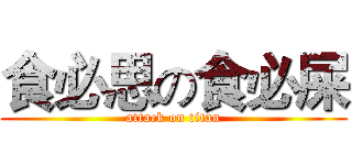 食必思の食必屎 (attack on titan)