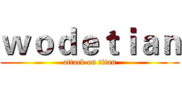 ｗｏｄｅｔｉａｎ (attack on titan)