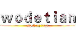 ｗｏｄｅｔｉａｎ (attack on titan)