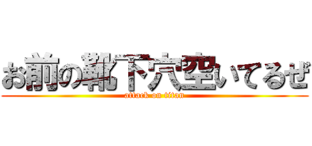 お前の靴下穴空いてるぜ (attack on titan)