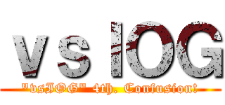 ｖｓＩＯＧ (\"vsIOG\" 4th. Confusion!)