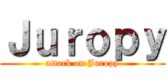Ｊｕｒｏｐｙ (attack on Juropy)