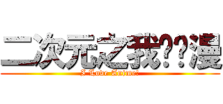 二次元之我爱动漫 (I Love Anime!)