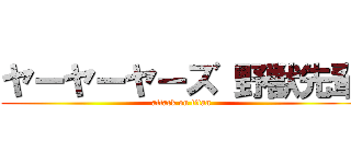 ヤーヤーヤーズ 野獣先輩 (attack on titan)