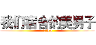 我们宿舍的美男子 (follow)