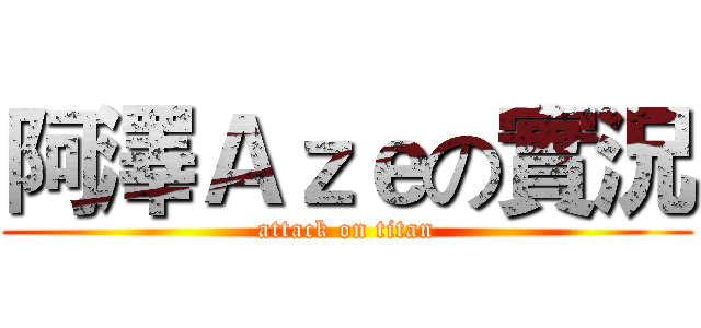 阿澤Ａｚｅの實況 (attack on titan)
