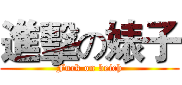 進擊の婊子 (Fuck on beich)