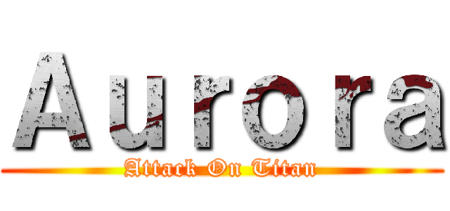 Ａｕｒｏｒａ (Attack On Titan)