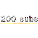 ２００ ｓｕｂｓ (yea baby!!)