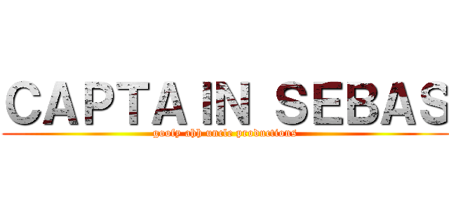 ＣＡＰＴＡＩＮ ＳＥＢＡＳ (goofy ahh uncle productions)