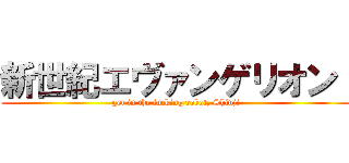 新世紀エヴァンゲリオン  (get in the fucking robot, Shinji)