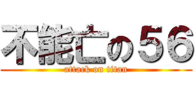 不能亡の５６ (attack on titan)