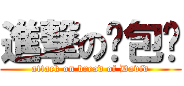 進撃の麵包崴 (attack on bread of David)