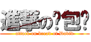 進撃の麵包崴 (attack on bread of David)