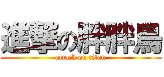 進撃の胖胖鳥 (attack on titan)