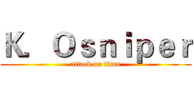 Ｋ．Ｏｓｎｉｐｅｒ (attack on titan)