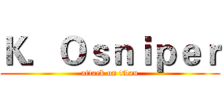 Ｋ．Ｏｓｎｉｐｅｒ (attack on titan)