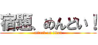 宿題、めんどい！ (attack on titan)