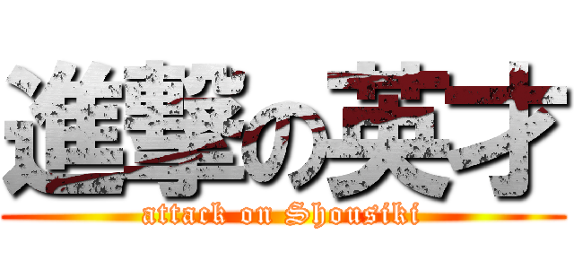 進撃の英才 (attack on Shousiki)
