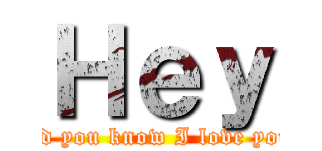 Ｈｅｙ (Did you know I love you?)