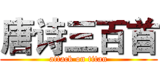 唐诗三百首 (attack on titan)