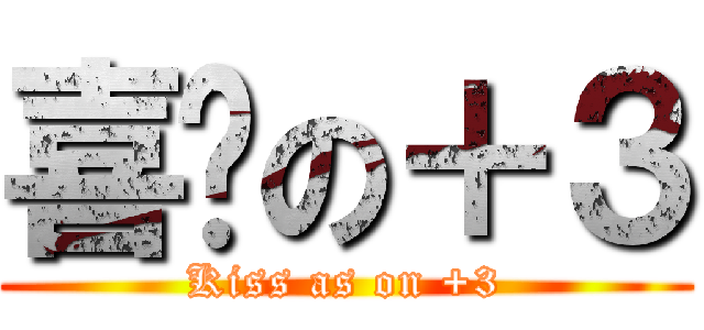 喜憨の＋３ (Kiss as on +3)