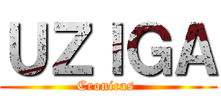 ＵＺＩＧＡ (Cronicas )