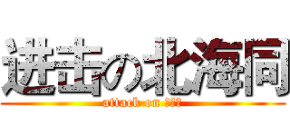 进击の北海同 (attack on 北海同)