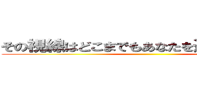 その視線はどこまでもあなたを追いかけ続ける ()