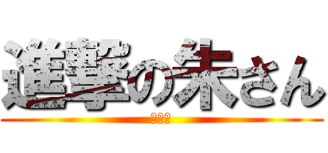 進撃の朱さん (情報科)