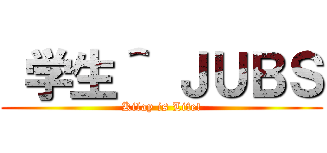 学生＾ ＪＵＢＳ (Kilay is Life!)