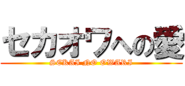 セカオワへの愛 (SEKAI NO OWARI)