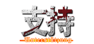 支持 (  Unterstützung)