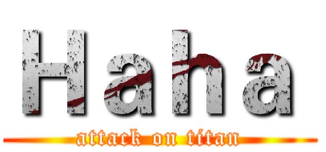 Ｈａｈａ  (attack on titan)