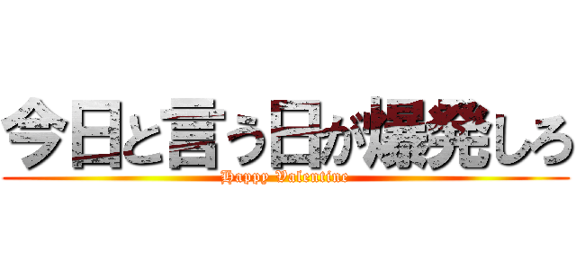 今日と言う日が爆発しろ (Happy Valentine)