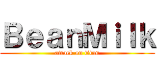 ＢｅａｎＭｉｌｋ (attack on titan)