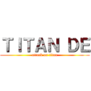 ＴＩＴＡＮ ＤＥ (attack on titan)