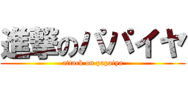 進撃のパパイヤ (attack on papaiya)
