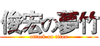 俊宏の夢竹 (attack on titan)