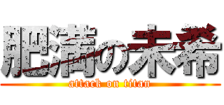 肥満の未希 (attack on titan)